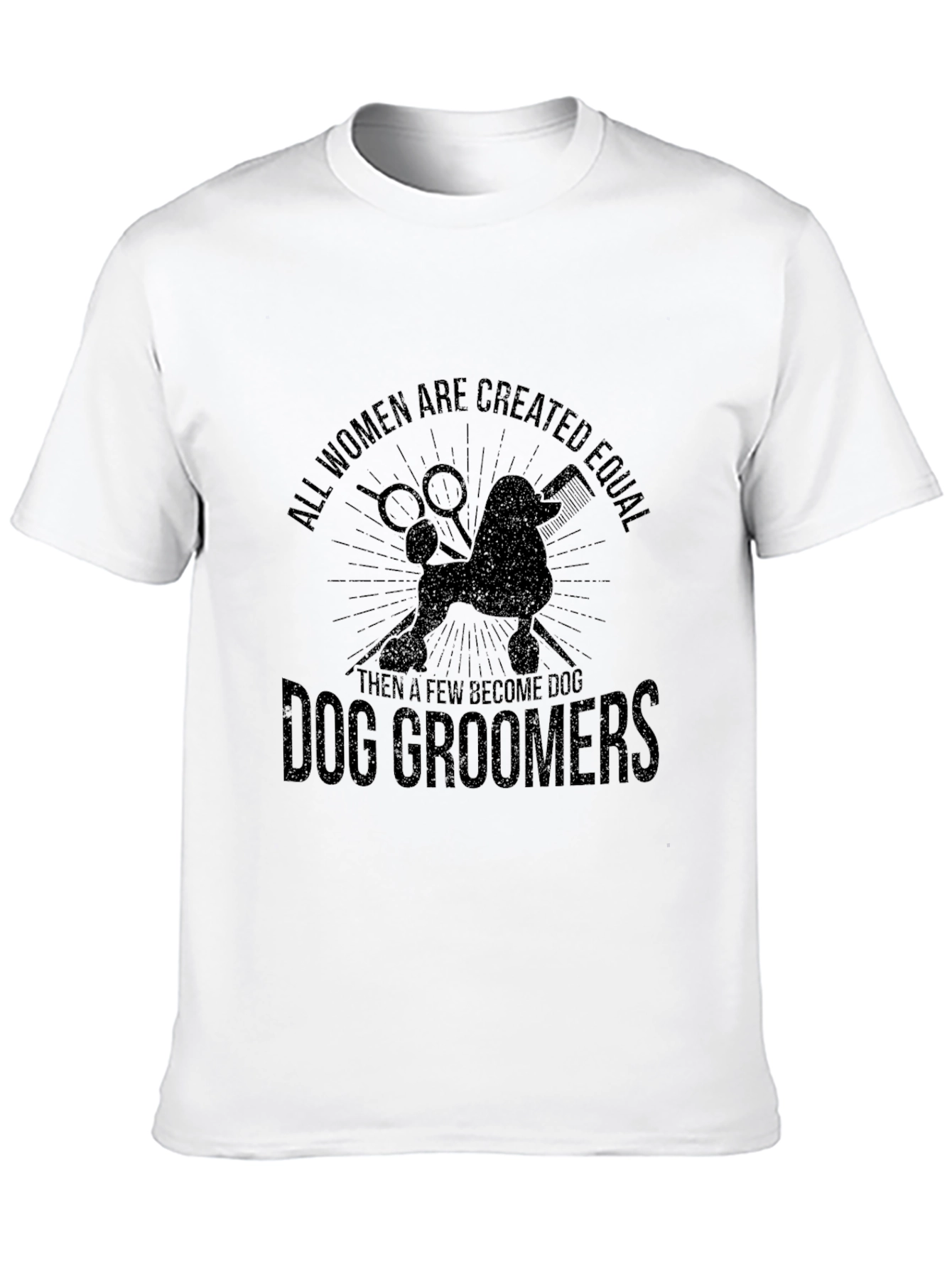 Dog Groomer T-Shirt: All Women Are Created Equal