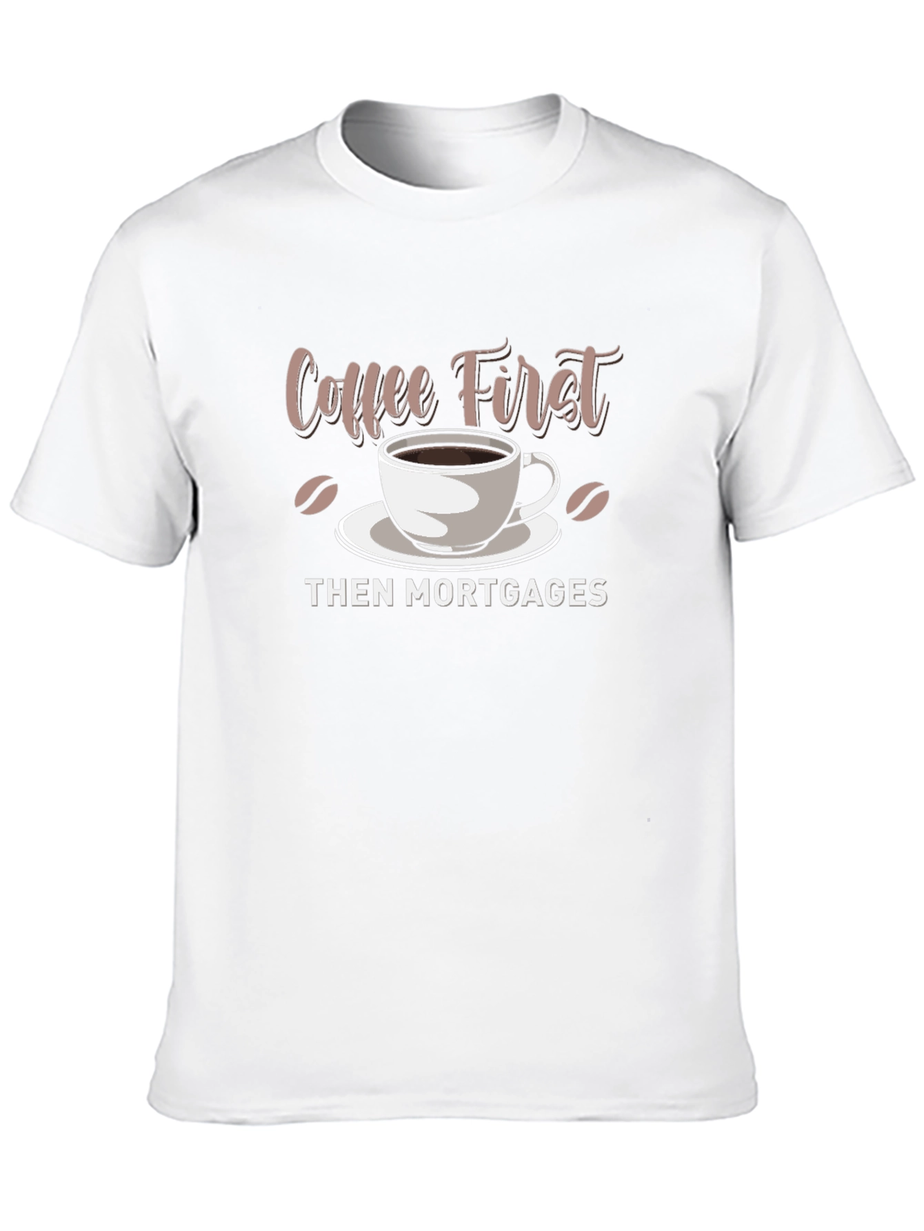 Coffee First Then Mortgages - Funny Graphic T-Shirt