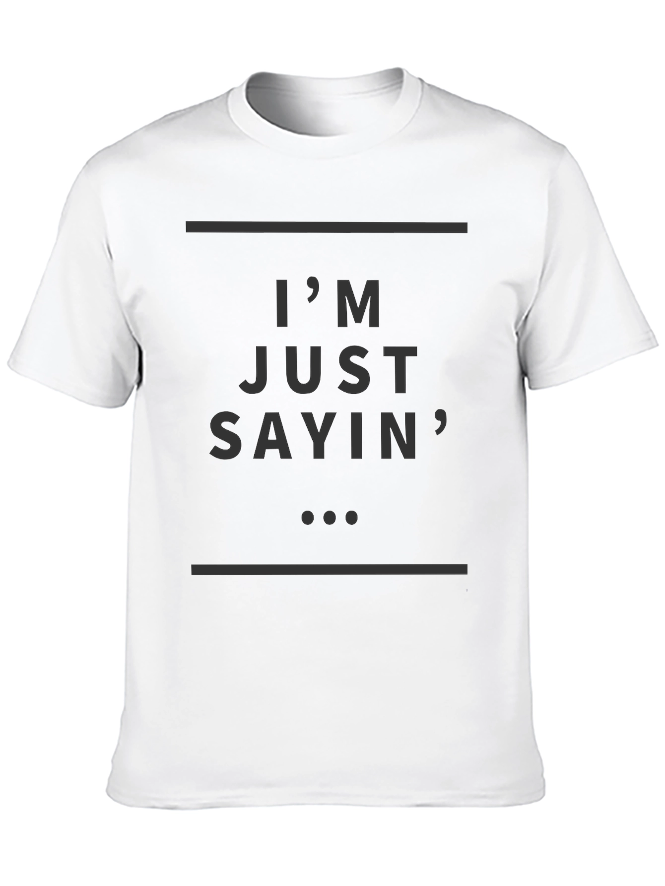 Im Just Sayin T-Shirt - Stylish Casual Wear