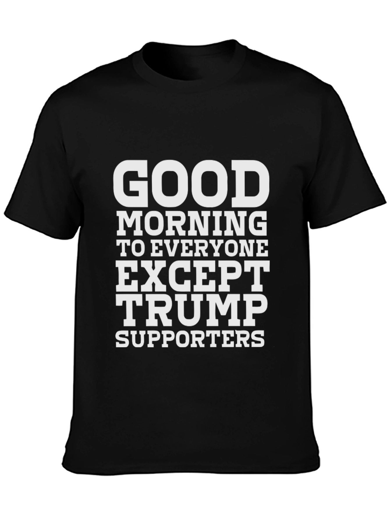 Good Morning Except Trump Supporters Black Tee