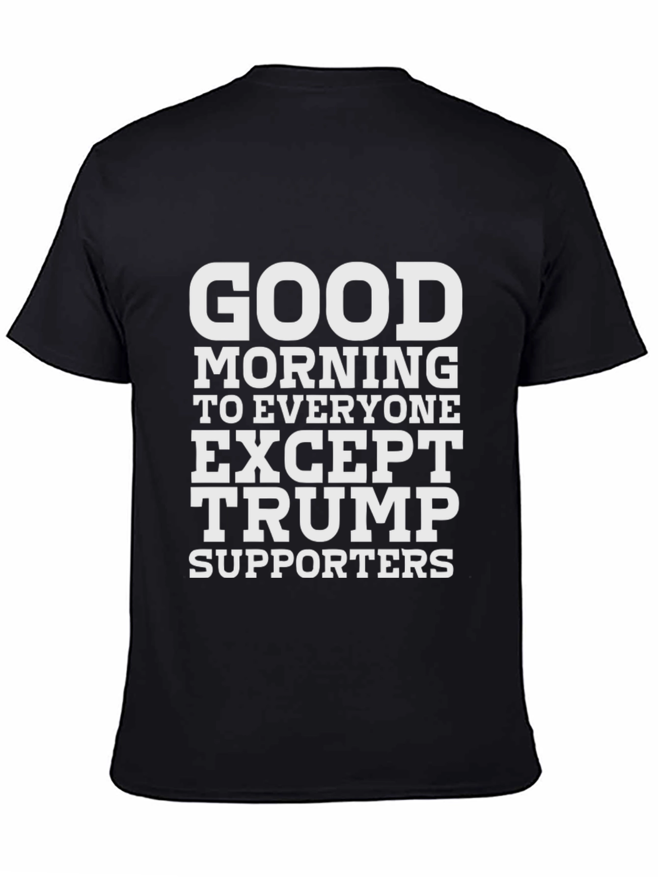 Good Morning Except Trump Supporters Black Tee