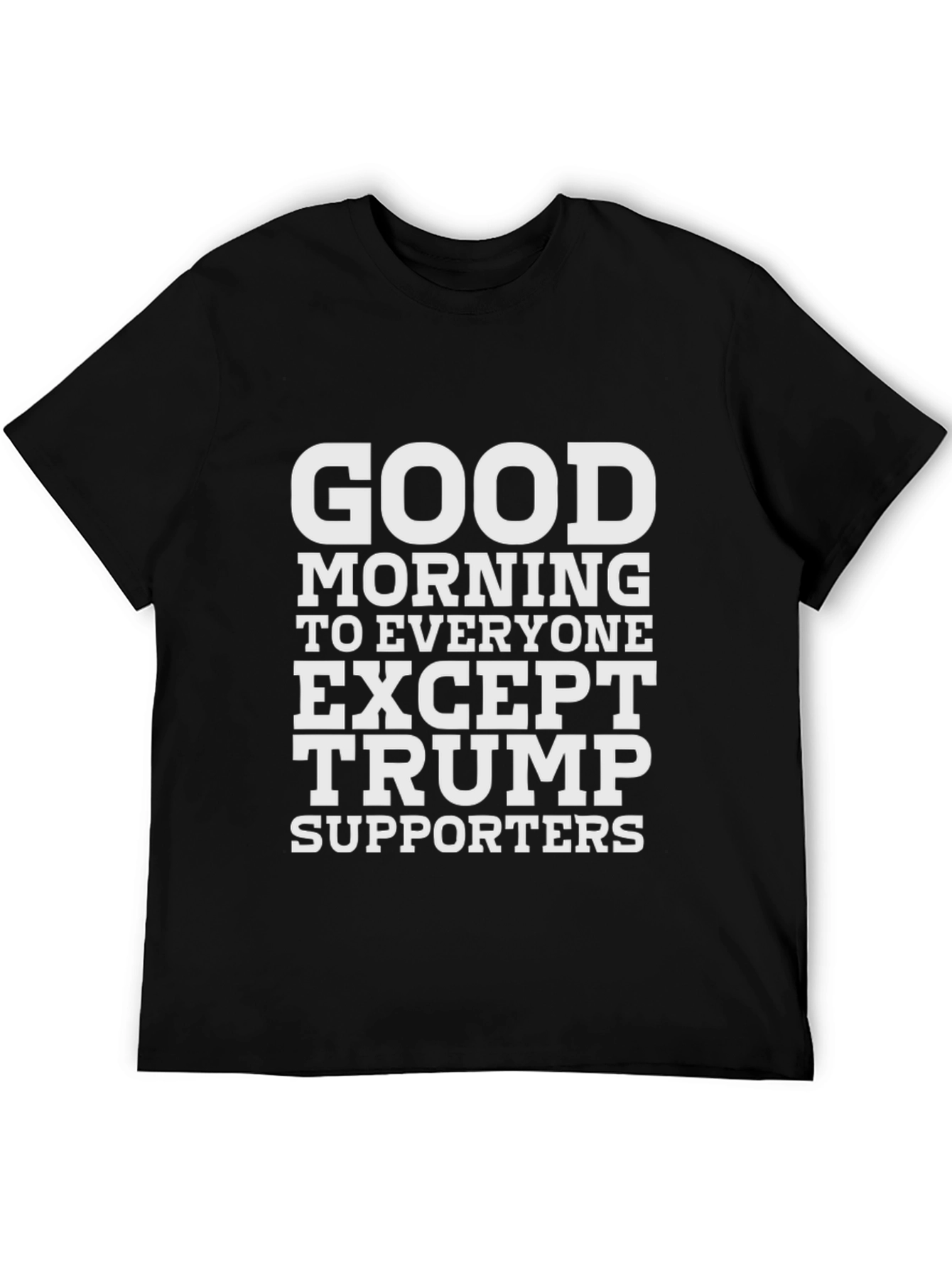 Good Morning Except Trump Supporters Black Tee