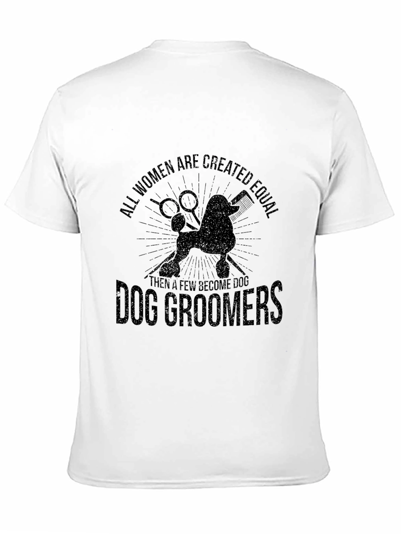 Dog Groomer T-Shirt: All Women Are Created Equal
