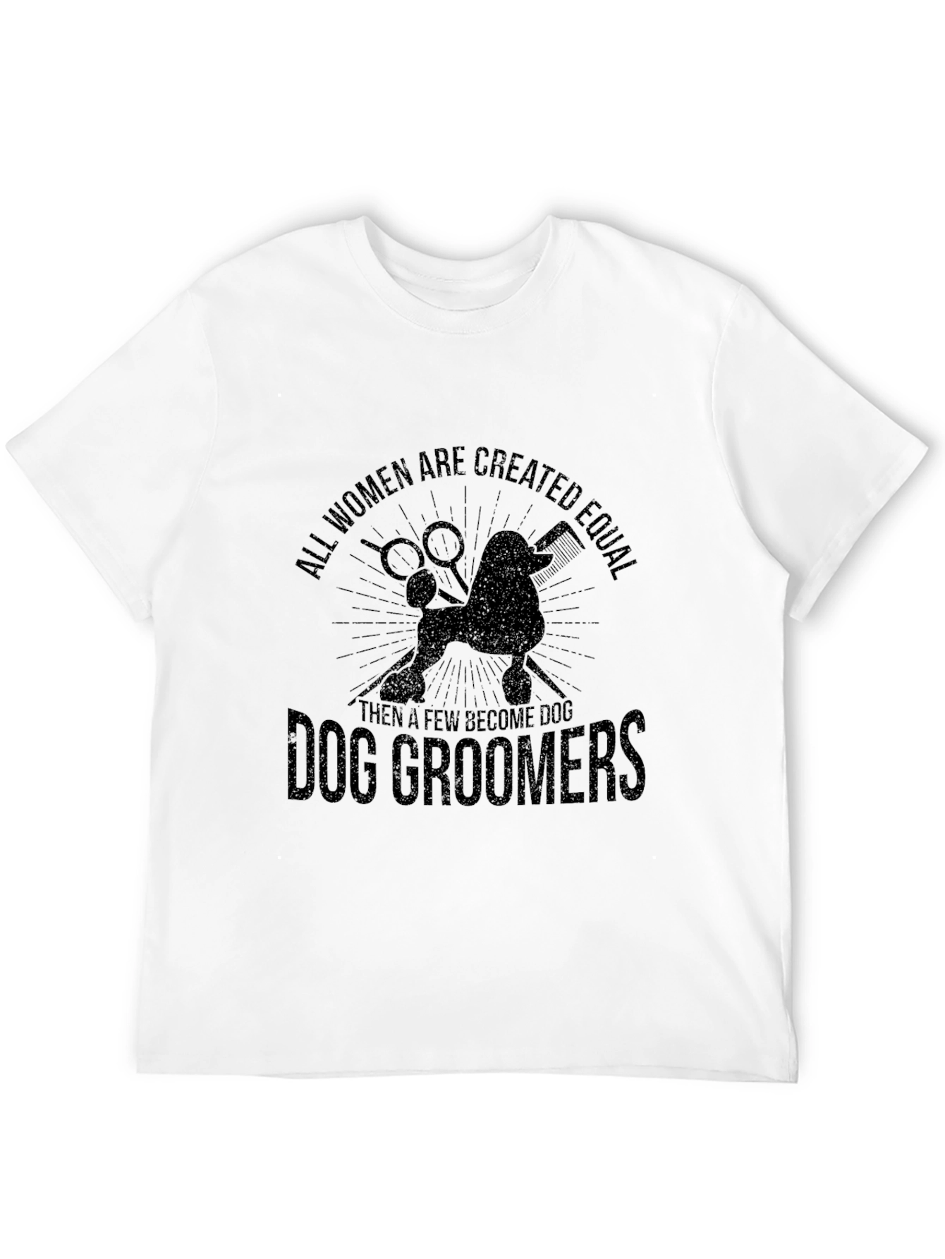 Dog Groomer T-Shirt: All Women Are Created Equal