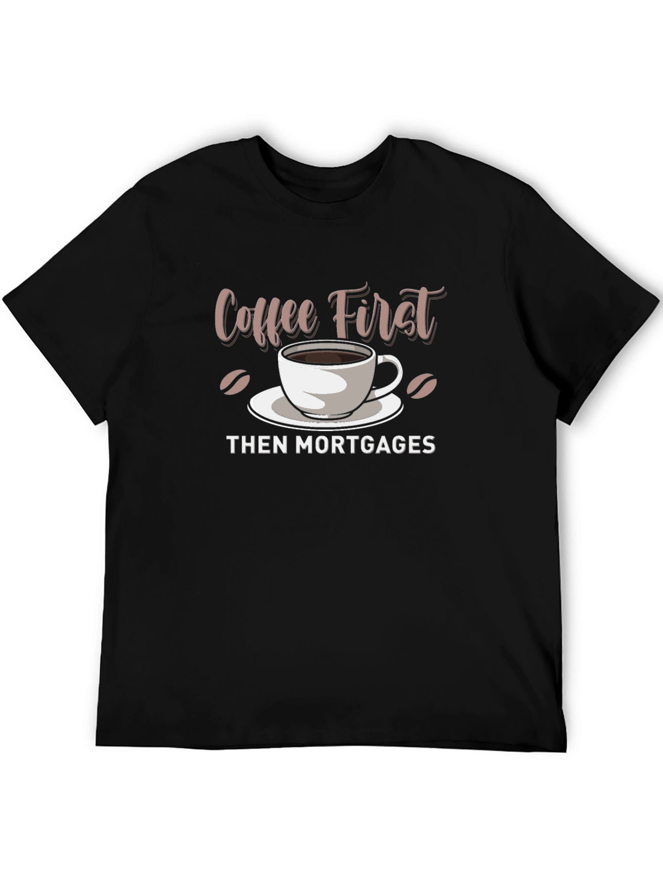 Coffee First Then Mortgages - Funny Graphic T-Shirt