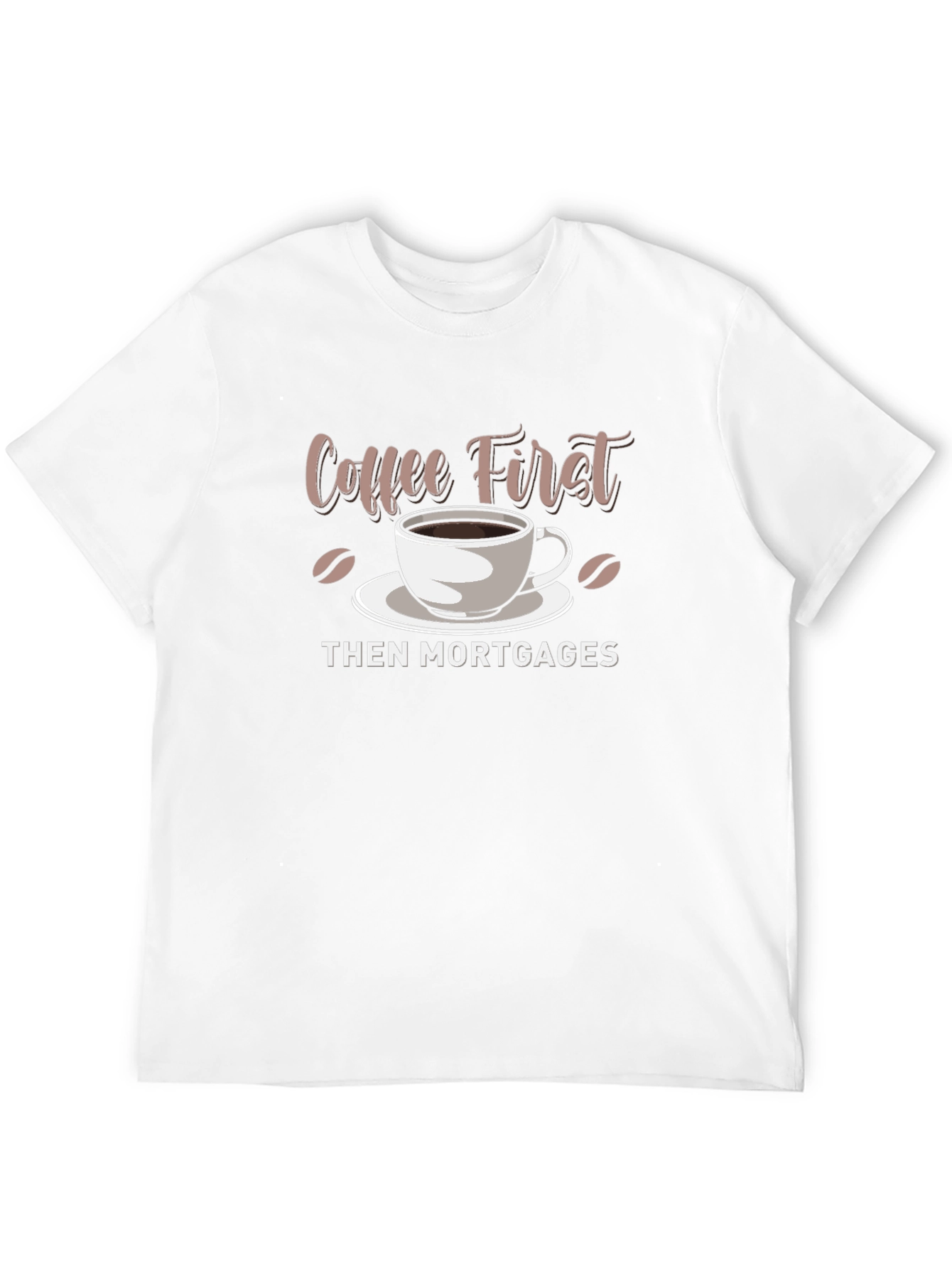Coffee First Then Mortgages - Funny Graphic T-Shirt