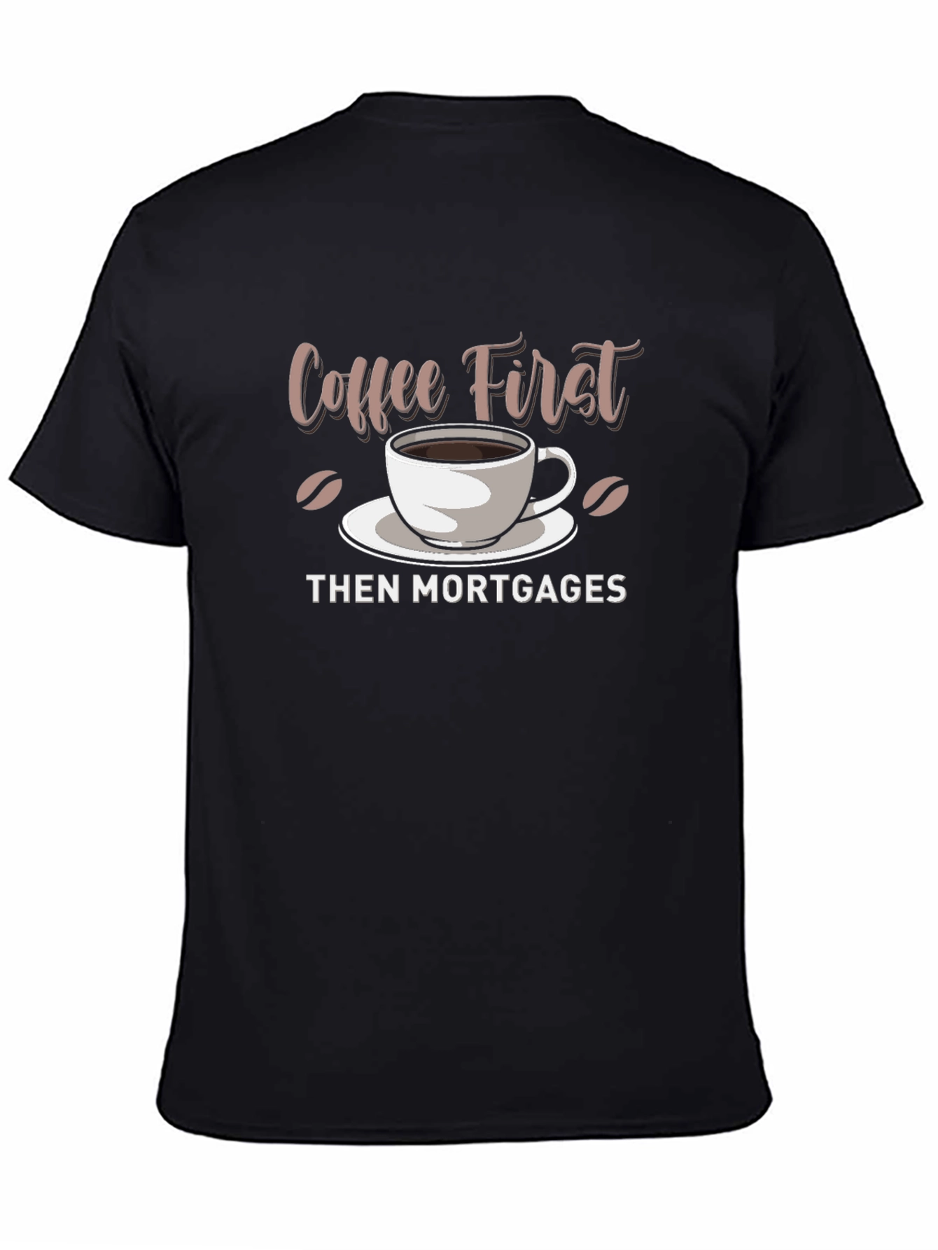 Coffee First Then Mortgages - Funny Graphic T-Shirt