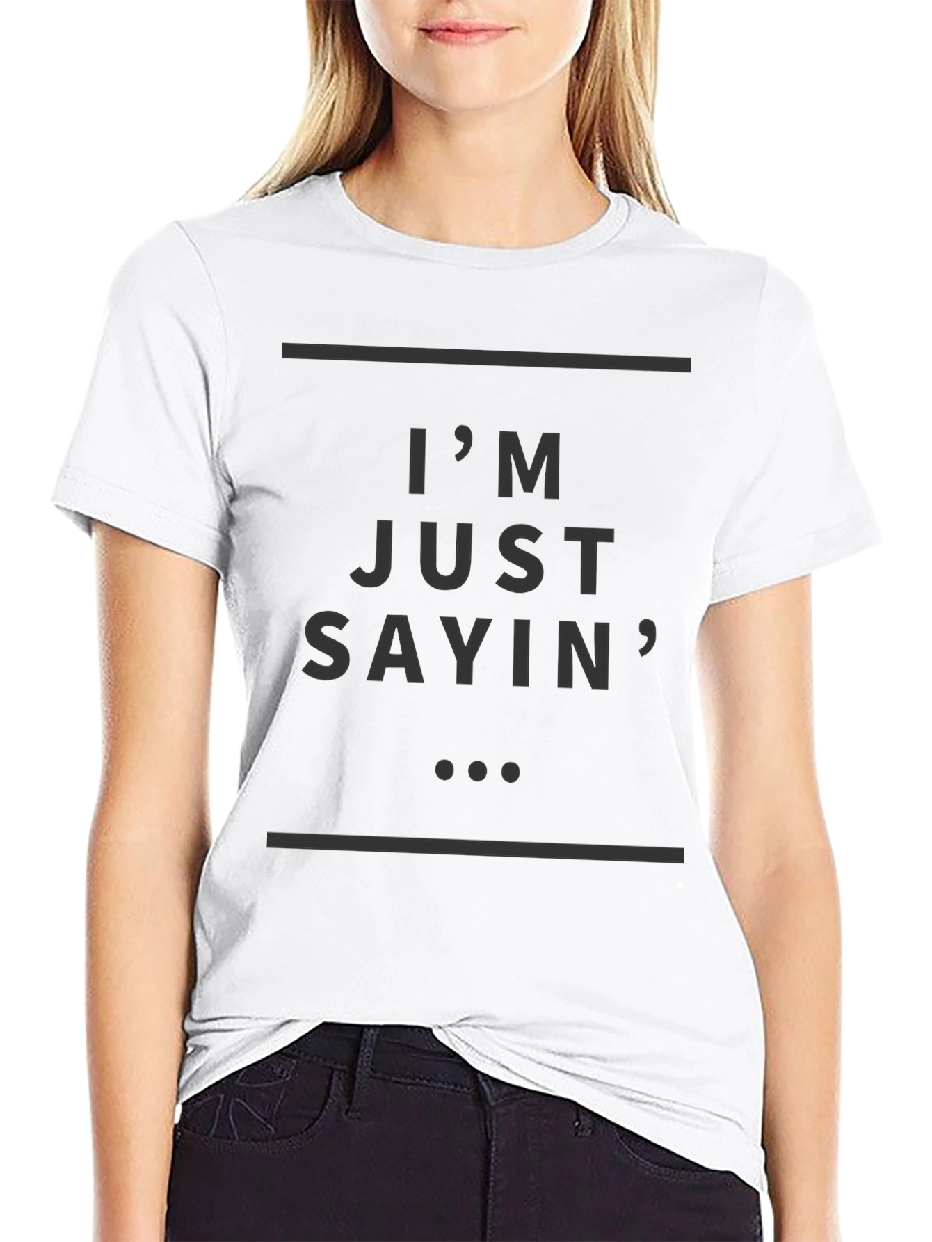 Im Just Sayin T-Shirt - Stylish Casual Wear