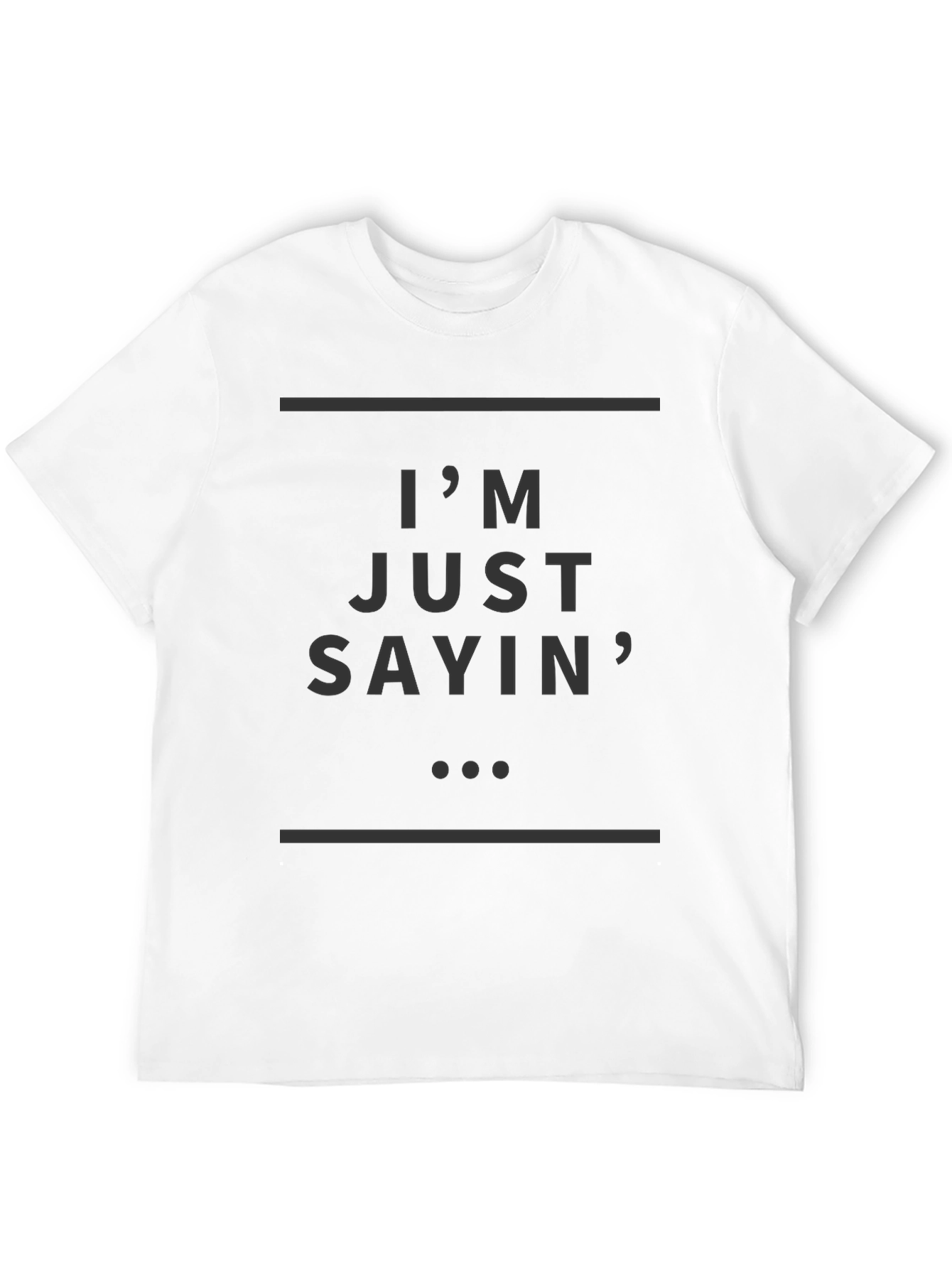 Im Just Sayin T-Shirt - Stylish Casual Wear