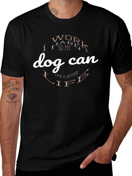 I Work Hard So My Dog Can Live Better T-Shirt